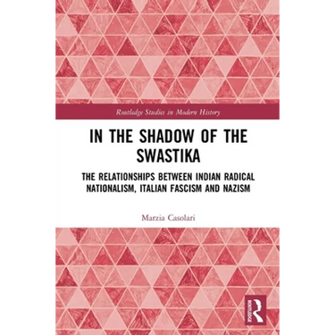 In the Shadow of the Swastika: The Relationships Between Indian Radical Nationalism, Italian Fascism and Nazism