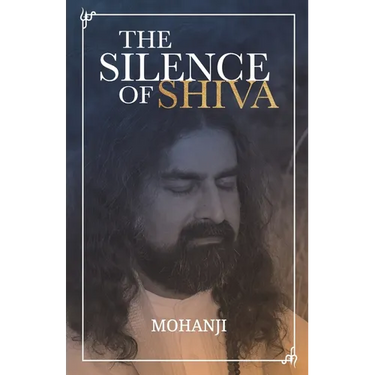 The Silence of Shiva: Essential Essays & Answers About Spiritual Paths & Liberation
