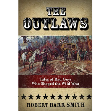 Outlaws: Tales Of Bad Guys Who Shaped The Wild West