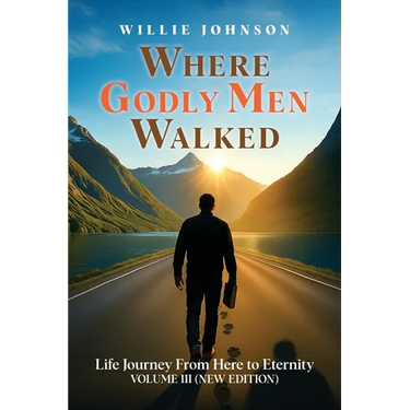 Where Godly Men Walked: Life Journey From Here to Eternity VOLUME III (NEW EDITION)