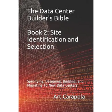 The Data Center Builder's Bible - Book 2: Site Identification and Selection: Specifying, Designing, Building, and Migrating To New Data Centers