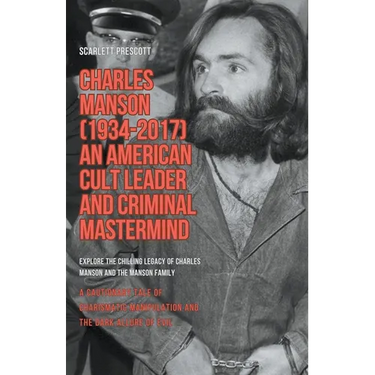 Charles Manson (1934-2017) - An American Cult Leader and Criminal Mastermind