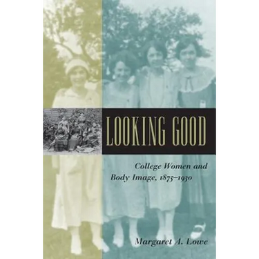 Looking Good: College Women and Body Image, 1875-1930