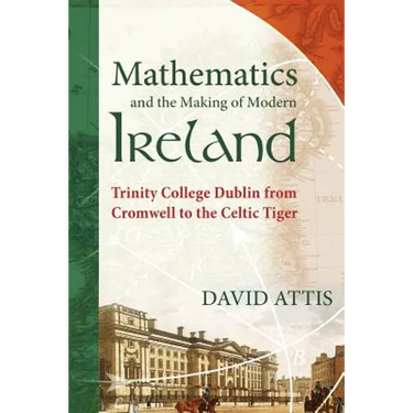 Mathematics and the Making of Modern Ireland: Trinity College Dublin from Cromwell to the Celtic Tiger
