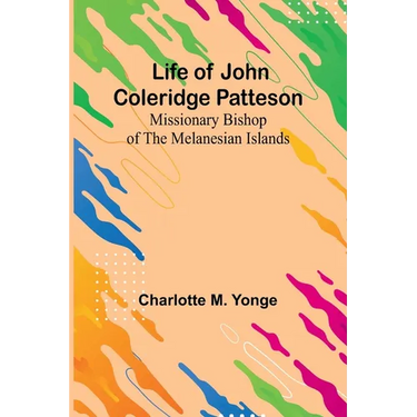 Life of John Coleridge Patteson: Missionary Bishop of the Melanesian Islands