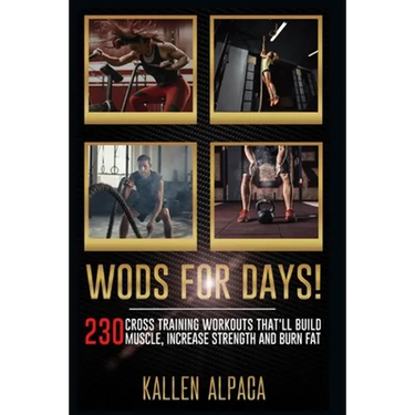 WODs For Days!: 230 Cross training Workouts That'll Build Muscle, Increase Strength And Burn Fat