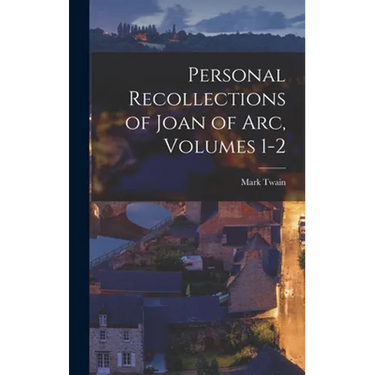 Personal Recollections of Joan of Arc, Volumes 1-2