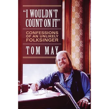 I Wouldn't Count On It: Confessions of an Unlikely Folksinger