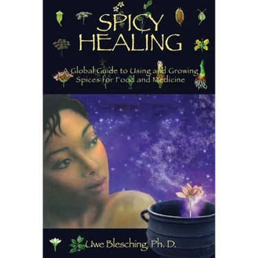 Spicy Healing: A Global Guide To Growing And Using Spices For Food And Medicine