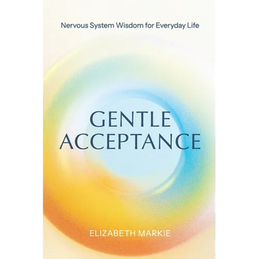 Gentle Acceptance: Nervous System Wisdom for Everyday Life