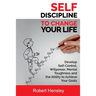 Self-Discipline to Change Your Life: Develop Self-Control, Willpower, Mental Toughness, and the Ability to Achieve Your Goals