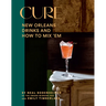 Cure: New Orleans Drinks and How to Mix 'em from the Award-Winning Bar