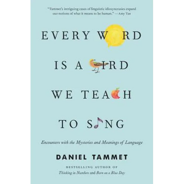 Every Word Is a Bird We Teach to Sing: Encounters with the Mysteries and Meanings of Language