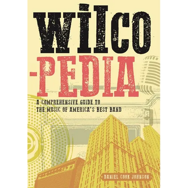 Wilcopedia: A Comprehensive Guide to the Music of America's Best Band