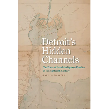 Detroit's Hidden Channels: The Power of French-Indigenous Families in the Eighteenth Century