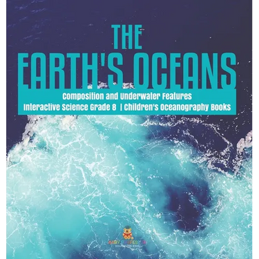 The Earth's Oceans Composition and Underwater Features Interactive Science Grade 8 Children's Oceanography Books
