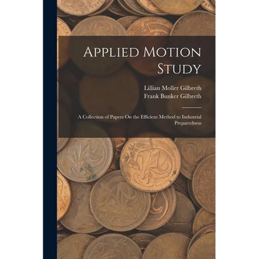 Applied Motion Study: A Collection of Papers On the Efficient Method to Industrial Preparedness