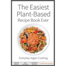 The Easiest Plant-Based Recipe Book Ever. For Everyday Vegan Cooking.