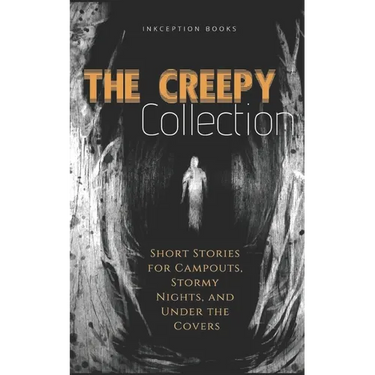The Creepy Collection: Freaky stories for stormy nights, campfires, and under the covers