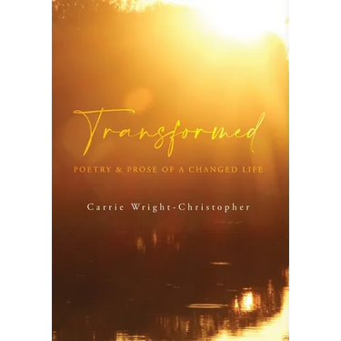 Transformed: Poetry & Prose of a Changed Life