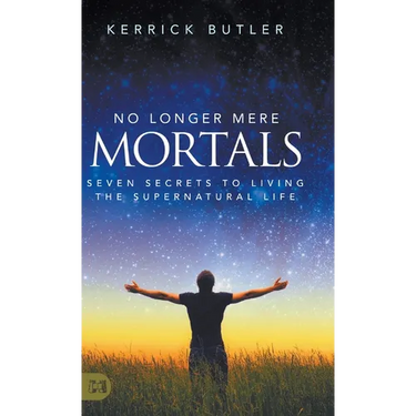 No Longer Mere Mortals: Seven Secrets to Living the Supernatural Life