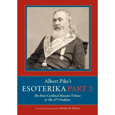 Albert Pike's Esoterika: Part 2. The Four Cardinal Masonic Virtues & the 47th Problem: Part 2.