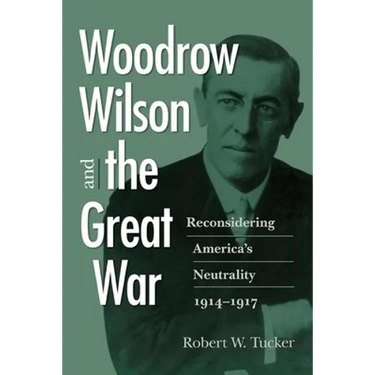 Woodrow Wilson and the Great War: Reconsidering America's Neutrality, 1914-1917