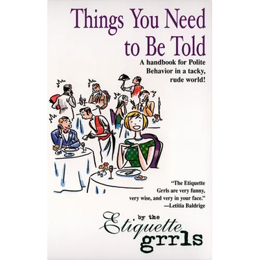 Things You Need To Be Told: A Handbook for Polite Behavior in a Tacky, Rude World!