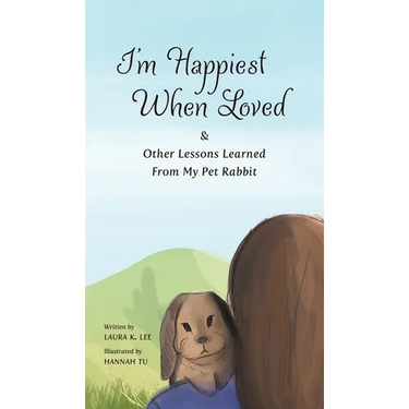 I'm Happiest When Loved: & Other Lessons Learned from My Pet Rabbit