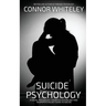 Suicide Psychology: A Social Psychology, Cognitive Psychology and Neuropsychology Guide To Suicide