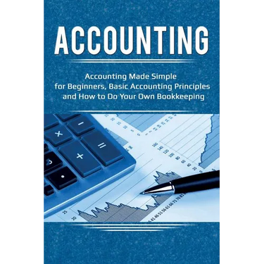 Accounting: Accounting Made Simple for Beginners, Basic Accounting Principles and How to Do Your Own Bookkeeping