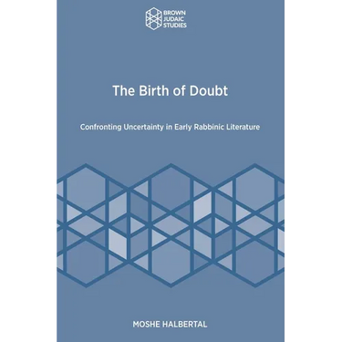 The Birth of Doubt: Confronting Uncertainty in Early Rabbinic Literature