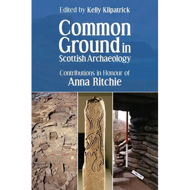 Common Ground in Scottish Archaeology: Contributions in Honour of Anna Ritchie