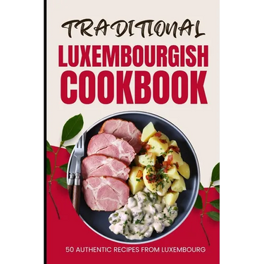 Traditional Luxembourgish Cookbook: 50 Authentic Recipes from Luxembourg