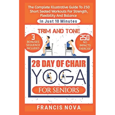 Trim and Tone, 28 Day of Chair Yoga for Seniors: The Complete Illustrative Guide To 250 Short Seated Workouts for Strength, Flexibility, and Balance i