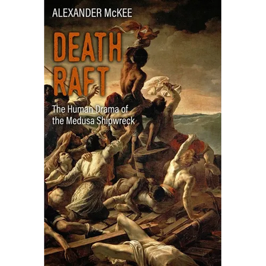 Death Raft: The Human Drama of the Medusa Shipwreck