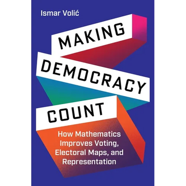 Making Democracy Count: How Mathematics Improves Voting, Electoral Maps, and Representation