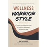 Wellness Warrior Style: A Simple, Peer-Supported Guide to Help First Responders and Veterans Heal