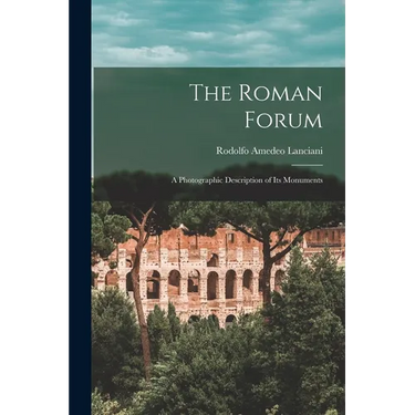 The Roman Forum; a Photographic Description of its Monuments