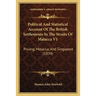 Political And Statistical Account Of The British Settlements In The Straits Of Malacca V1: Pinang, Malacca, And Singapore (1839)