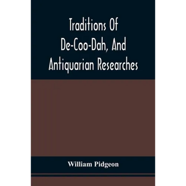 Traditions Of De-Coo-Dah, And Antiquarian Researches: Comprising Extensive Explorations, Surveys, And Excavations Of The Wonderful And Mysterious Eart