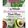 The 4-Week Endometriosis Diet Plan: 75 Healing Recipes to Relieve Symptoms and Regain Control of Your Life