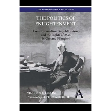 The Politics of Enlightenment: Constitutionalism, Republicanism, and the Rights of Man in Gaetano Filangieri