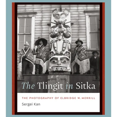 The Tlingit in Sitka: The Photography of Elbridge W. Merrill