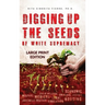 Digging Up the Seeds of white Supremacy (LARGE PRINT EDITION )