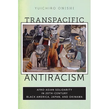 Transpacific Antiracism: Afro-Asian Solidarity in Twentieth-Century Black American, Japan, and Okinawa