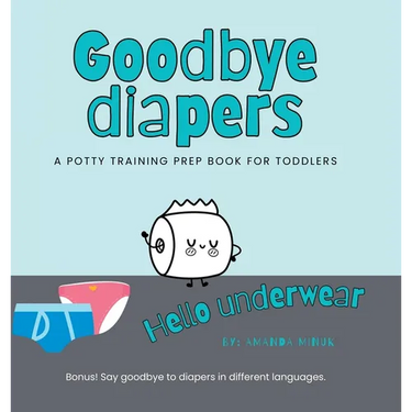 Goodbye Diapers... Hello Underwear: A potty training prep book for toddlers