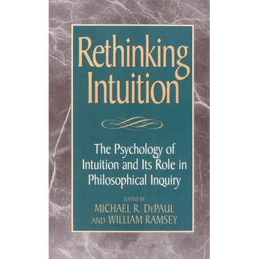 Rethinking Intuition: The Psychology of Intuition and Its Role in Philosophical Inquiry