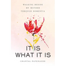 It Is What It Is: Walking Beside My Mother Through Dementia