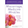 Miscarriage, Medicine & Miracles: Everything You Need to Know about Miscarriage